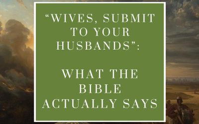 Wives, Submit to Your Husbands: What the Bible Actually Says