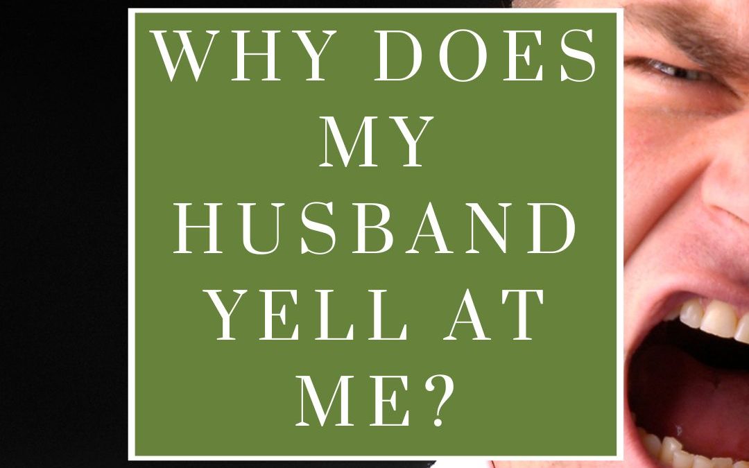 Why Does My Husband Yell at Me?